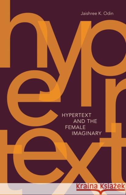 Hypertext and the Female Imaginary: Volume 31 Odin, Jaishree K. 9780816666706 University of Minnesota Press