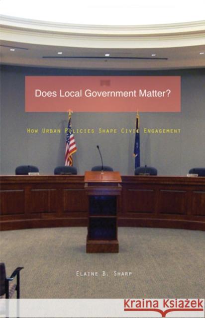 Does Local Government Matter?: How Urban Policies Shape Civic Engagement Sharp, Elaine B. 9780816677184 University of Minnesota Press