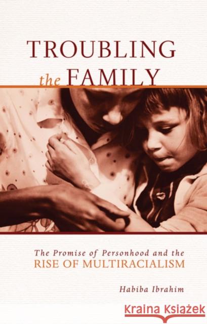 Troubling the Family: The Promise of Personhood and the Rise of Multiracialism Ibrahim, Habiba 9780816679188 University of Minnesota Press