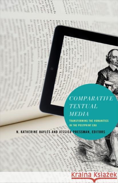 Comparative Textual Media: Transforming the Humanities in the Postprint Era Hayles, N. Katherine 9780816680047