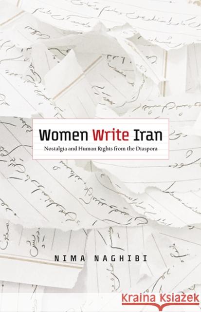 Women Write Iran: Nostalgia and Human Rights from the Diaspora Nima Naghibi 9780816683826 University of Minnesota Press