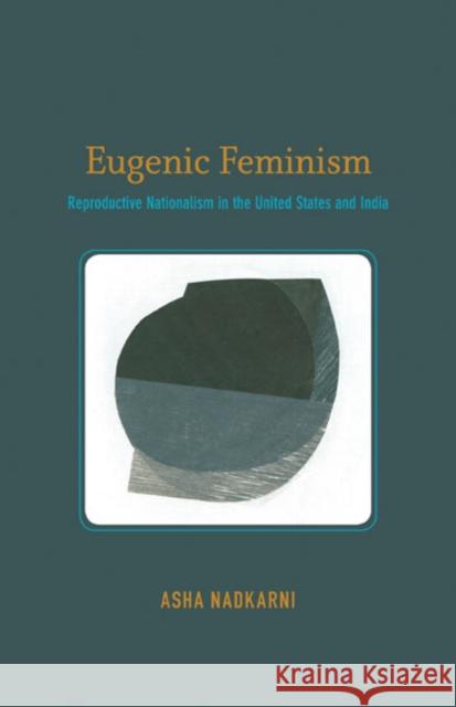 Eugenic Feminism: Reproductive Nationalism in the United States and India Nadkarni, Asha 9780816689934 University of Minnesota Press