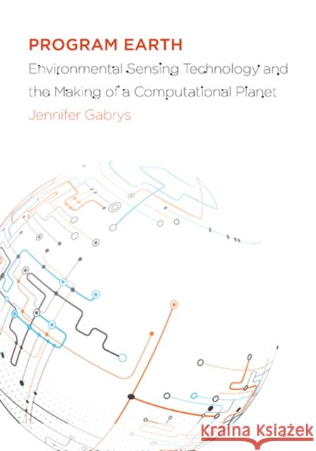 Program Earth: Environmental Sensing Technology and the Making of a Computational Planet Jennifer Gabrys 9780816693122 University of Minnesota Press