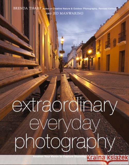 Extraordinary Everyday Photography: Awaken Your Vision to Create Stunning Images Wherever You Are Tharp, Brenda 9780817435936 0