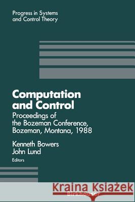 Computation and Control: Proceedings of the Bozeman Conference, Bozeman, Montana, August 1-11, 1988 Bowers, Kenneth L. 9780817634384 Birkhauser Boston