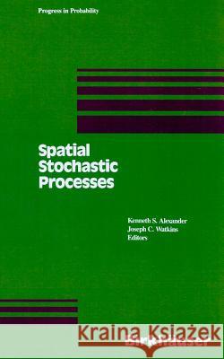 Spatial Stochastic Processes: A Festschrift in Honor of Ted Harris on His Seventieth Birthday Nina Alexander Watkins                                  K. S. Alexander 9780817634773