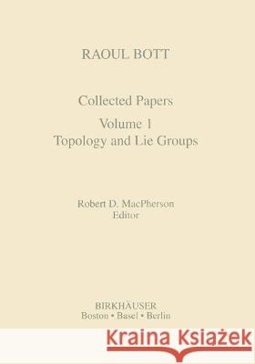 Raoul Bott: Collected Papers: Volume 1: Topology and Lie Groups MacPherson, Robert D. 9780817636135