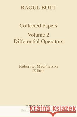 Raoul Bott: Collected Papers: Volume 2: Differential Operators MacPherson, Robert D. 9780817636463