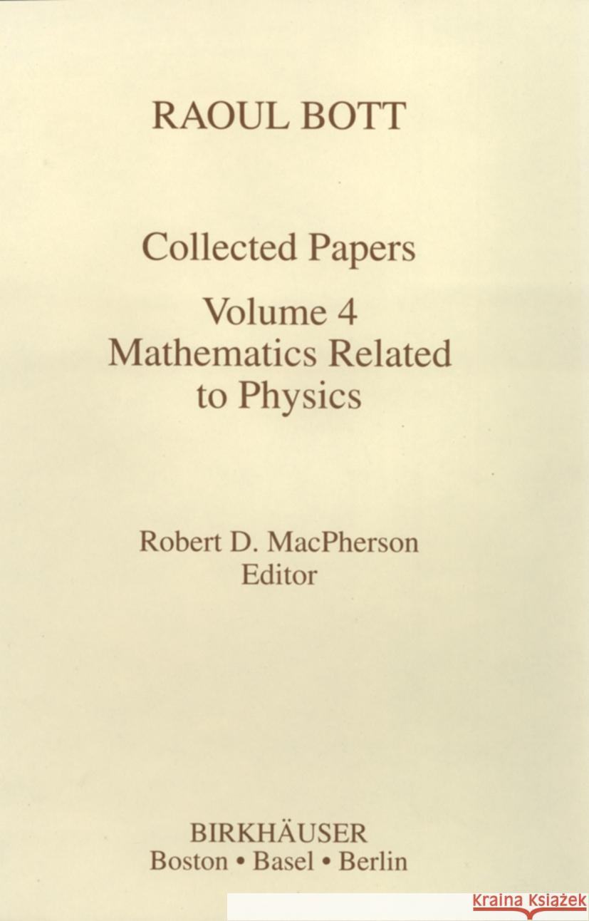 Raoul Bott: Collected Papers: Volume 4: Mathematics Related to Physics Raoul Bott R. D. MacPherson Robert D. MacPherson 9780817636487