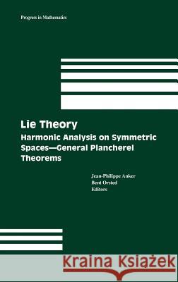 Lie Theory: Harmonic Analysis on Symmetric Spaces - General Plancherel Theorems Jean-Philippe Anker Bent Orsted 9780817637774 Birkhauser