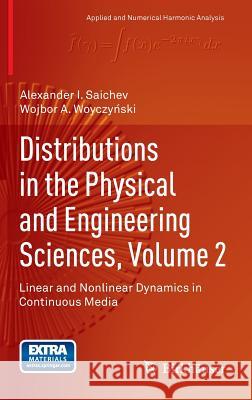 Distributions in the Physical and Engineering Sciences, Volume 2: Linear and Nonlinear Dynamics in Continuous Media Saichev, Alexander I. 9780817639426