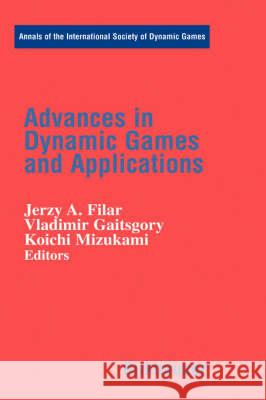 Advances in Dynamic Games and Applications Jerzy Filar Vlaadimir Gaitsgory Koichi Mizukami 9780817640026 Birkhauser