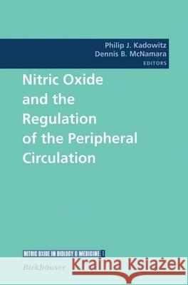 Nitric Oxide and the Regulation of the Peripheral Circulation Dennis B. McNamara Philip J. Kadowitz P. Kadowitz 9780817640460 Birkhauser Boston