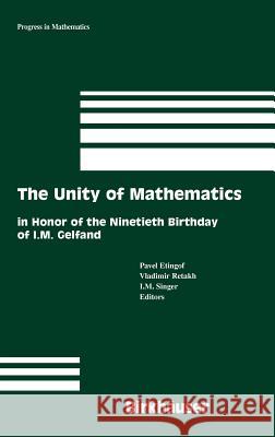 The Unity of Mathematics: In Honor of the Ninetieth Birthday of I.M. Gelfand Pavel Etingof, Vladimir S. Retakh, I. M. Singer 9780817640767