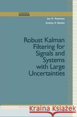 Robust Kalman Filtering for Signals and Systems with Large Uncertainties Ian Richard Petersen Ian Petersen Andrey Savkin 9780817640897