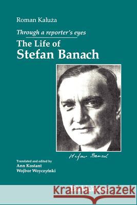 Through a Reporter's Eyes: The Life of Stefan Banach Kaluza, Roman 9780817643713 Springer