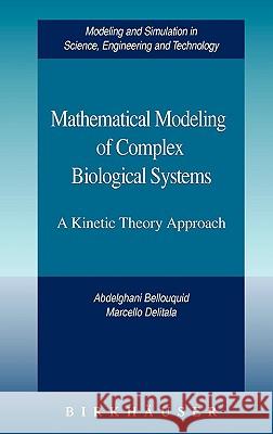 Mathematical Modeling of Complex Biological Systems: A Kinetic Theory Approach Abdelghani Bellouquid, Marcello Delitala 9780817643959 Birkhauser Boston Inc
