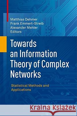 Towards an Information Theory of Complex Networks: Statistical Methods and Applications Dehmer, Matthias 9780817649036 Not Avail