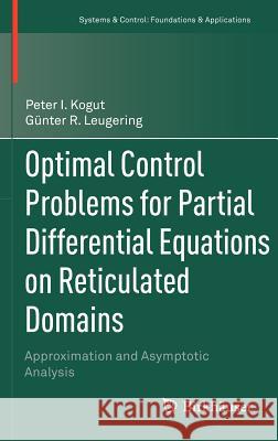 Optimal Control Problems for Partial Differential Equations on Reticulated Domains: Approximation and Asymptotic Analysis Kogut, Peter I. 9780817681487 Not Avail