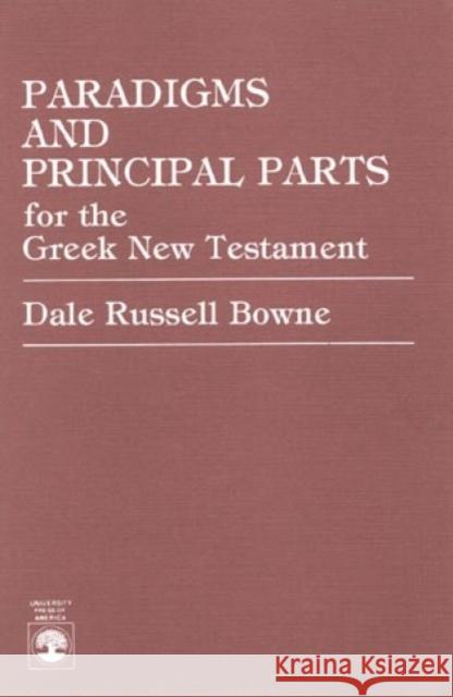 Paradigms and Principal Parts for the Greek New Testament Dale Russell Bowne 9780819160997 University Press of America