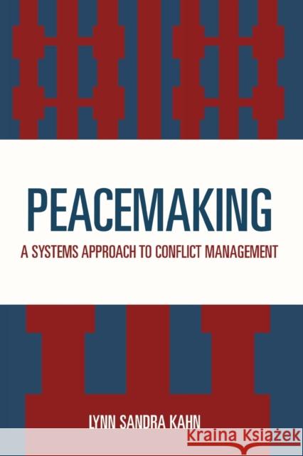 Peacemaking: A Systems Approach to Conflict Management Kahn, Lynn Sandra 9780819167835 University Press of America