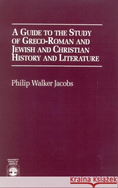 A Guide to the Study of Greco-Roman and Jewish: and Christian History and Literature Jacobs, Philip Walker 9780819195173 University Press of America
