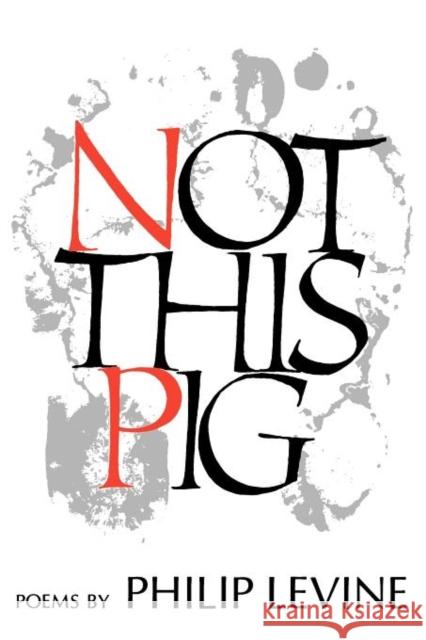 Not This Pig: Poems Philip Levine 9780819510389 Wesleyan University Press