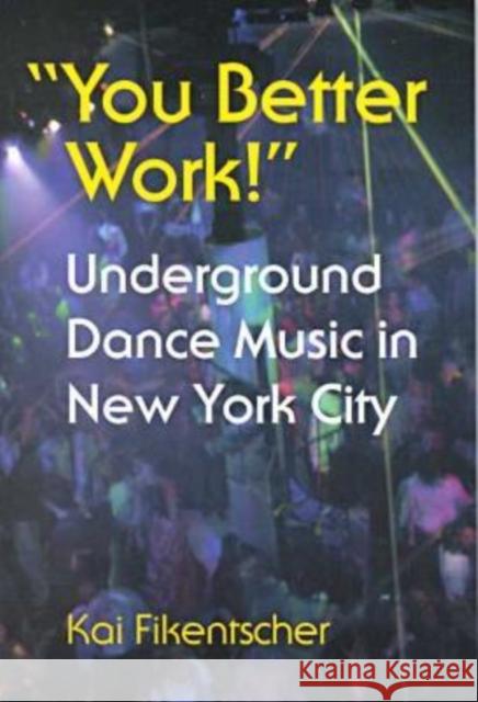 You Better Work!: Underground Dance Music in New York Fikentscher, Kai 9780819564047 Wesleyan University Press