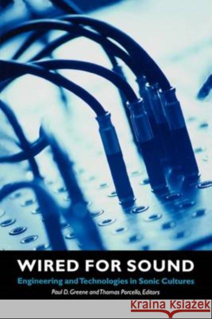 Wired for Sound: Engineering and Technologies in Sonic Cultures Thomas Porcello 9780819565174