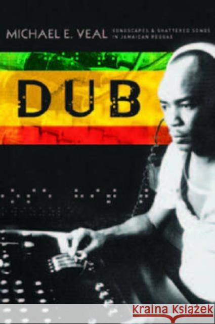 Dub: Soundscapes and Shattered Songs in Jamaican Reggae Veal, Michael 9780819565723 Wesleyan University Press