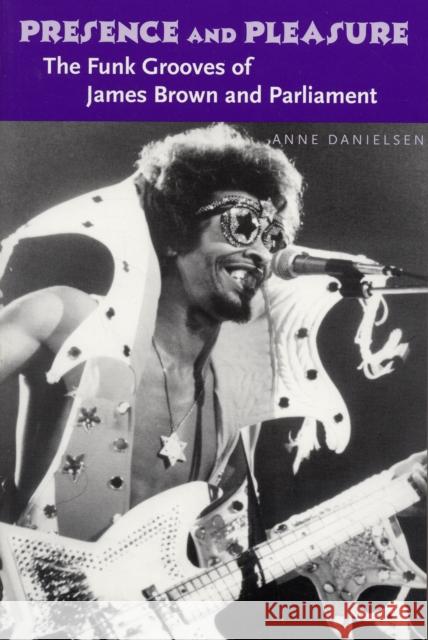 Presence and Pleasure: The Funk Grooves of James Brown and Parliament Anne Danielsen 9780819568236 Wesleyan University Press