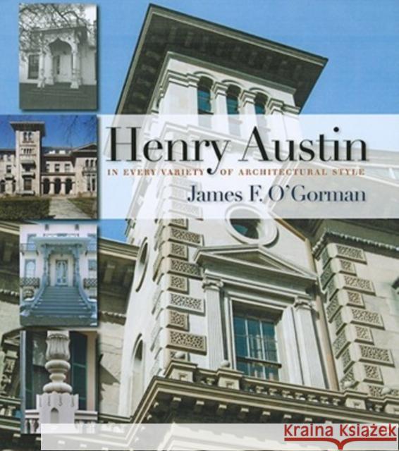 Henry Austin: In Every Variety of Architectural Style O'Gorman, James F. 9780819568960 Wesleyan University Press