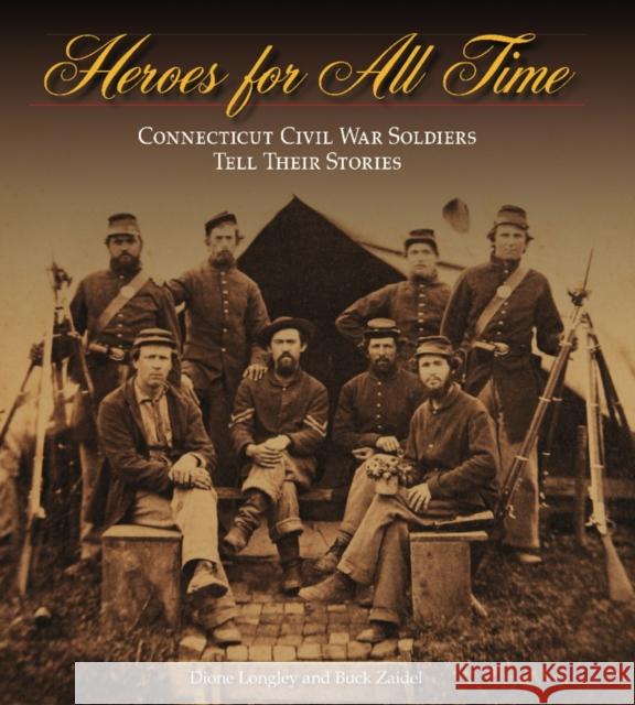 Heroes for All Time: Connecticut Civil War Soldiers Tell Their Stories Dione Longley Commas Longley Buck Zaidel 9780819571168 Wesleyan University Press