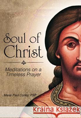 Soul of Christ: Meditations on a Timeless Prayer Marie Paul Curley 9780819890306