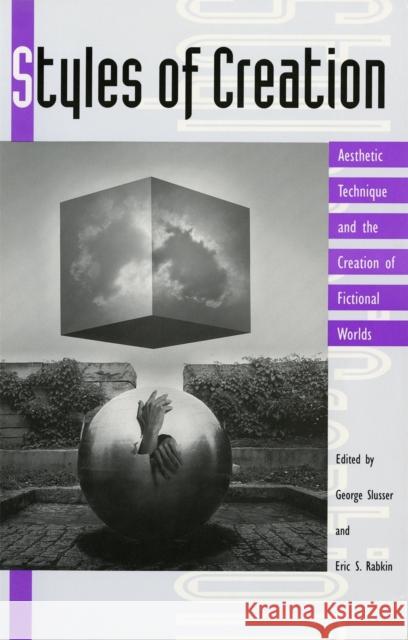 Styles of Creation: Aesthetic Technique and the Creation of Fictional Worlds Slusser, George 9780820314556