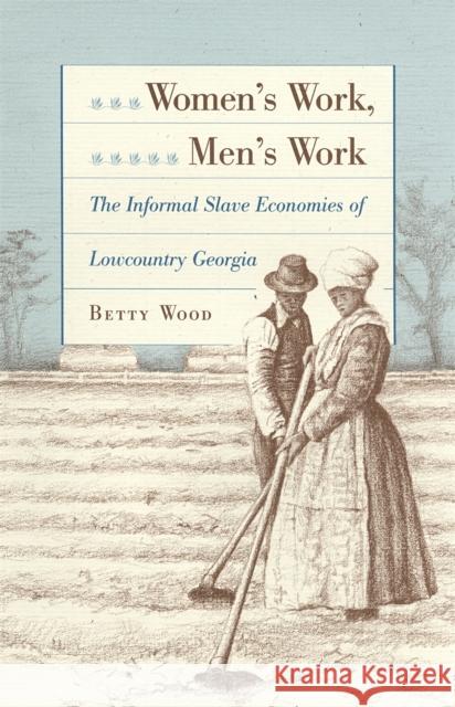 Women's Work, Men's Work: The Informal Slave Economies of Lowcountry Georgia Wood, Betty 9780820316673 University of Georgia Press