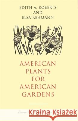 American Plants for American Gardens Edith A. Roberts Elsa Rehmann Darrell G. Morrison 9780820318516 University of Georgia Press