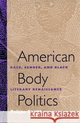 American Body Politics: Race, Gender, and Black Literary Renaissance Smith, Felipe 9780820319339