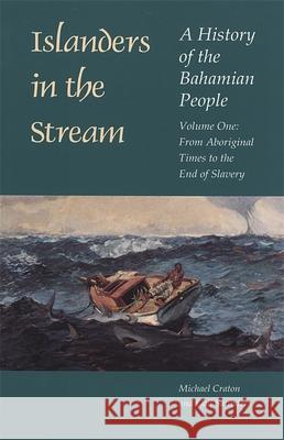 Islanders in the Stream: A History of the Bahamian People: Volume One: From Aboriginal Times to the End of Slavery Michael Craton Gail Saunders 9780820321226 University of Georgia Press