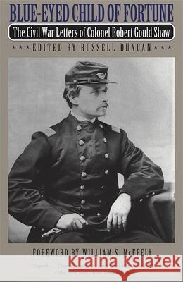 Blue-Eyed Child of Fortune: The Civil War Letters of Colonel Robert Gould Shaw Shaw, Robert Gould 9780820321745