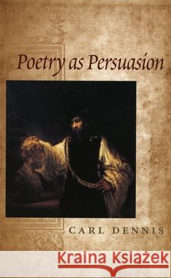 Poetry as Persuasion Carl Dennis 9780820322483 University of Georgia Press