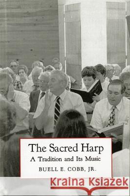 The Sacred Harp: A Tradition and Its Music Cobb, Buell E., Jr. 9780820323718 University of Georgia Press