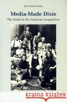 Media-Made Dixie: The South in the American Imagination Kirby, Jack Temple 9780820323886