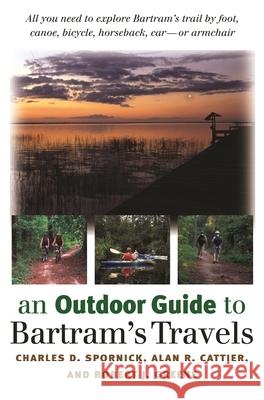 An Outdoor Guide to Bartram's Travels Charles D. Spornick Alan R. Cattier Robert J. Greene 9780820324388 University of Georgia Press