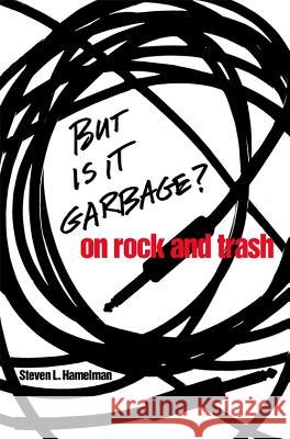 But is it Garbage? : On Rock and Trash Steven L. Hamelman 9780820325361 University of Georgia Press