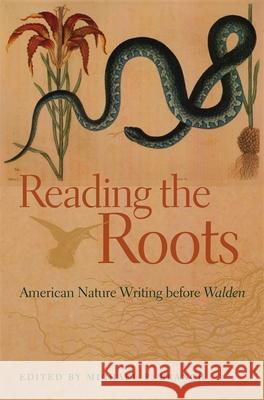 Reading the Roots: American Nature Writing Before Walden Michael P. Branch 9780820325484
