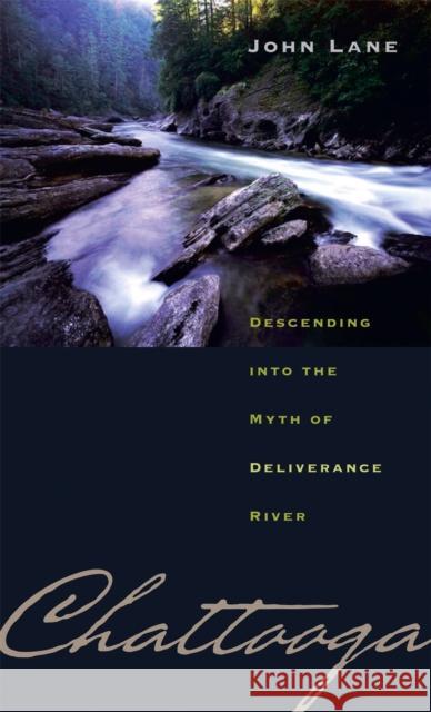 Chattooga: Descending Into the Myth of Deliverance River Lane, John 9780820327754 University of Georgia Press
