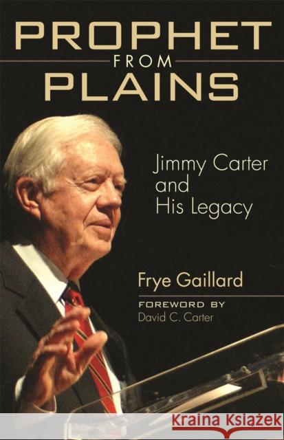 Prophet from Plains: Jimmy Carter and His Legacy Gaillard, Frye 9780820329147 University of Georgia Press