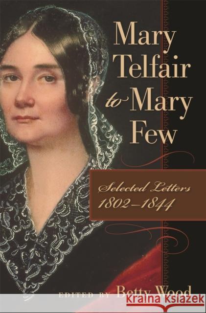 Mary Telfair to Mary Few: Selected Letters, 1802-1844 Betty Wood 9780820329208 University of Georgia Press