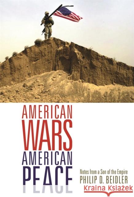American Wars, American Peace: Notes from a Son of the Empire Beidler, Philip D. 9780820329697 University of Georgia Press